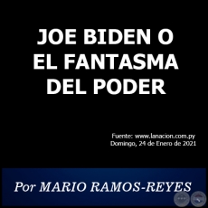 JOE BIDEN O EL FANTASMA DEL PODER - Por MARIO RAMOS-REYES - Domingo, 24 de Enero de 2021